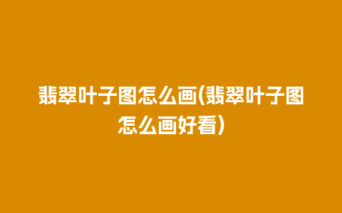 翡翠叶子图怎么画(翡翠叶子图怎么画好看)