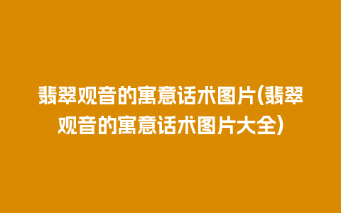 翡翠观音的寓意话术图片(翡翠观音的寓意话术图片大全)