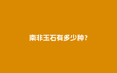 南非玉石有多少种？