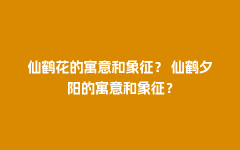 仙鹤花的寓意和象征？ 仙鹤夕阳的寓意和象征？