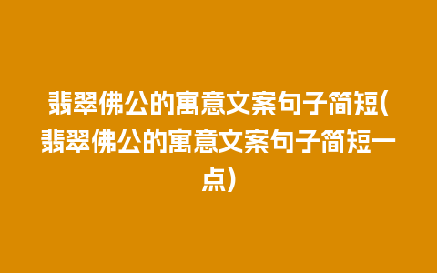 翡翠佛公的寓意文案句子简短(翡翠佛公的寓意文案句子简短一点)