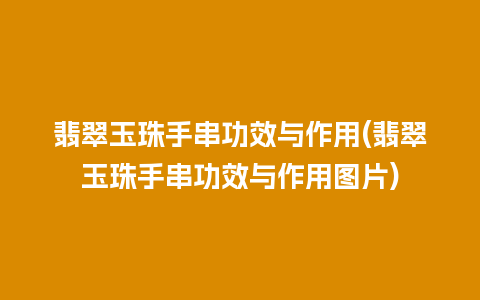 翡翠玉珠手串功效与作用(翡翠玉珠手串功效与作用图片)