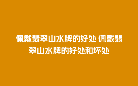 佩戴翡翠山水牌的好处 佩戴翡翠山水牌的好处和坏处