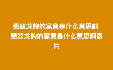 翡翠龙牌的寓意是什么意思啊 翡翠龙牌的寓意是什么意思啊图片