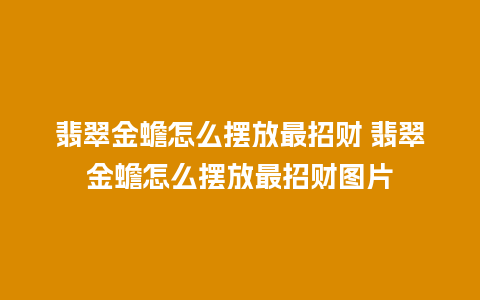 翡翠金蟾怎么摆放最招财 翡翠金蟾怎么摆放最招财图片