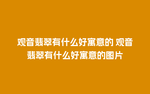 观音翡翠有什么好寓意的 观音翡翠有什么好寓意的图片