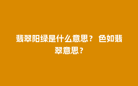 翡翠阳绿是什么意思？ 色如翡翠意思？