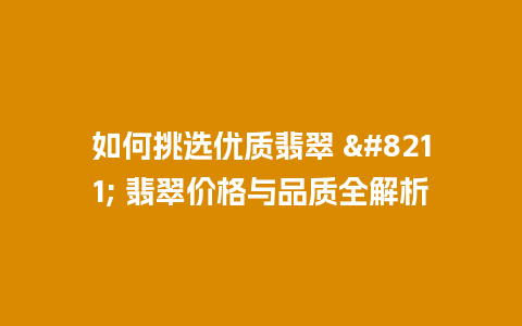 如何挑选优质翡翠 – 翡翠价格与品质全解析