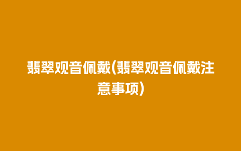 翡翠观音佩戴(翡翠观音佩戴注意事项)