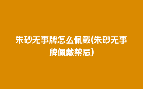 朱砂无事牌怎么佩戴(朱砂无事牌佩戴禁忌)