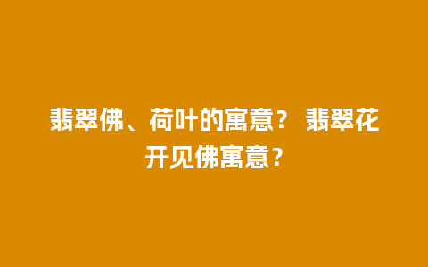 翡翠佛、荷叶的寓意？ 翡翠花开见佛寓意？