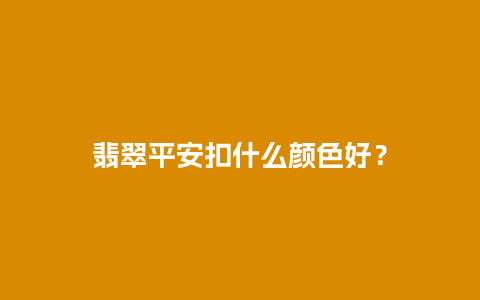 翡翠平安扣什么颜色好？