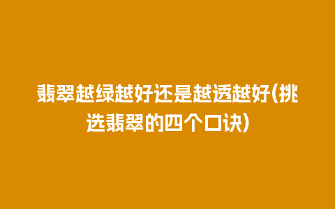 翡翠越绿越好还是越透越好(挑选翡翠的四个口诀)