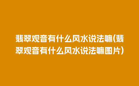 翡翠观音有什么风水说法嘛(翡翠观音有什么风水说法嘛图片)