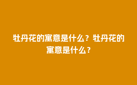 牡丹花的寓意是什么？牡丹花的寓意是什么？