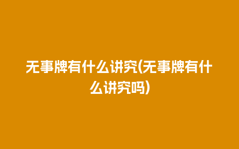 无事牌有什么讲究(无事牌有什么讲究吗)