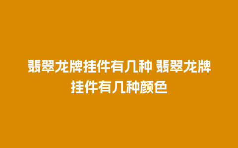 翡翠龙牌挂件有几种 翡翠龙牌挂件有几种颜色