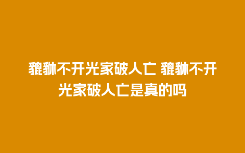 貔貅不开光家破人亡 貔貅不开光家破人亡是真的吗