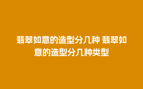 翡翠如意的造型分几种 翡翠如意的造型分几种类型