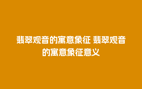 翡翠观音的寓意象征 翡翠观音的寓意象征意义