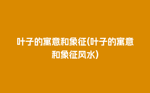 叶子的寓意和象征(叶子的寓意和象征风水)