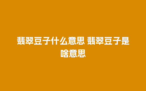 翡翠豆子什么意思 翡翠豆子是啥意思