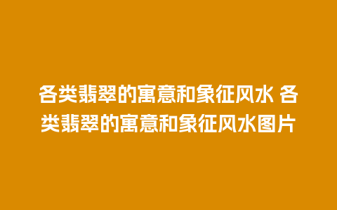 各类翡翠的寓意和象征风水 各类翡翠的寓意和象征风水图片