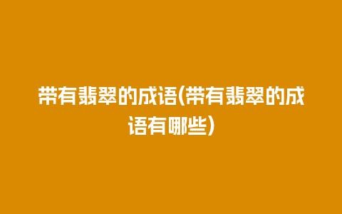 带有翡翠的成语(带有翡翠的成语有哪些)