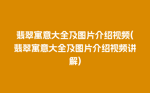 翡翠寓意大全及图片介绍视频(翡翠寓意大全及图片介绍视频讲解)