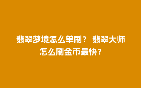 翡翠梦境怎么单刷？ 翡翠大师怎么刷金币最快？