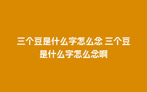 三个豆是什么字怎么念 三个豆是什么字怎么念啊