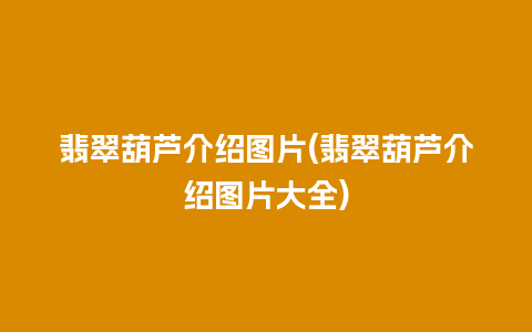 翡翠葫芦介绍图片(翡翠葫芦介绍图片大全)