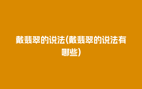 戴翡翠的说法(戴翡翠的说法有哪些)