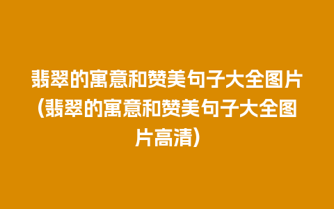 翡翠的寓意和赞美句子大全图片(翡翠的寓意和赞美句子大全图片高清)