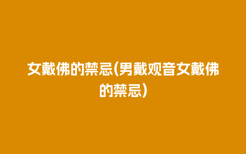 女戴佛的禁忌(男戴观音女戴佛的禁忌)