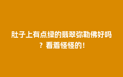肚子上有点绿的翡翠弥勒佛好吗？看着怪怪的！