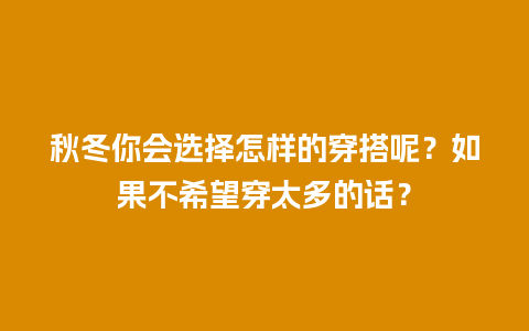 秋冬你会选择怎样的穿搭呢？如果不希望穿太多的话？