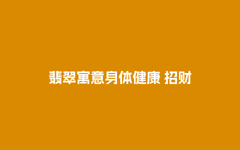 翡翠寓意身体健康 招财