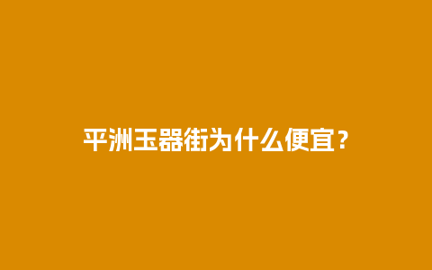 平洲玉器街为什么便宜？