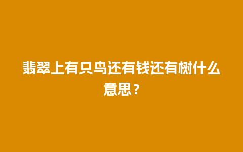 翡翠上有只鸟还有钱还有树什么意思？