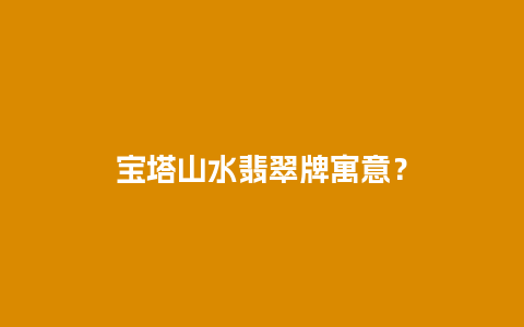 宝塔山水翡翠牌寓意？