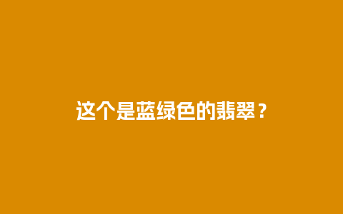 这个是蓝绿色的翡翠？