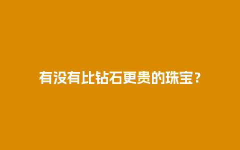 有没有比钻石更贵的珠宝？