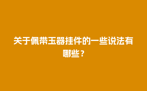 关于佩带玉器挂件的一些说法有哪些？