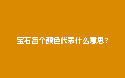 宝石每个颜色代表什么意思？