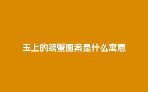 玉上的螃蟹图案是什么寓意