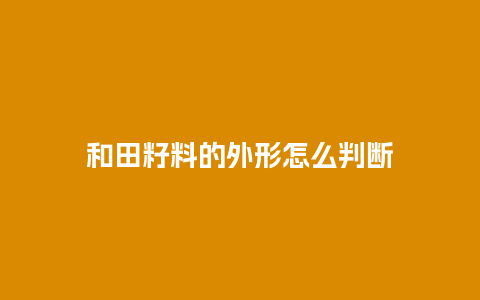 和田籽料的外形怎么判断