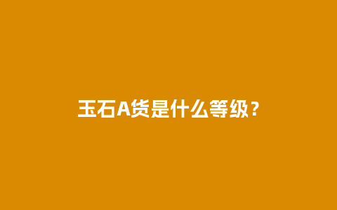 玉石A货是什么等级？