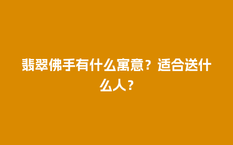 翡翠佛手有什么寓意？适合送什么人？