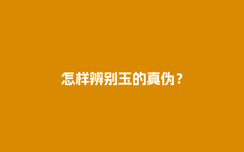 怎样辨别玉的真伪？